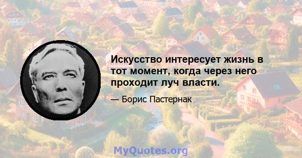 Искусство интересует жизнь в тот момент, когда через него проходит луч власти.