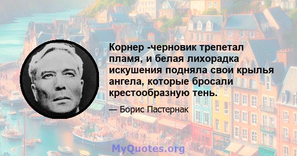 Корнер -черновик трепетал пламя, и белая лихорадка искушения подняла свои крылья ангела, которые бросали крестообразную тень.