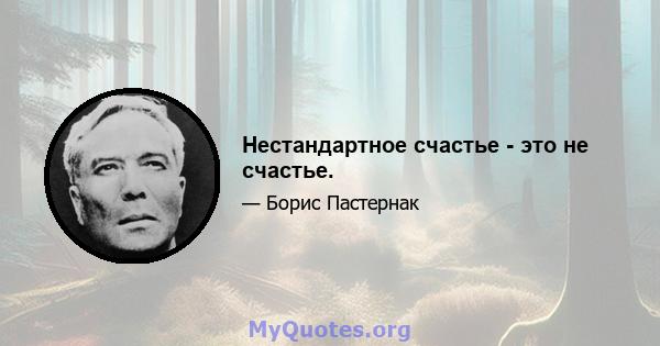 Нестандартное счастье - это не счастье.