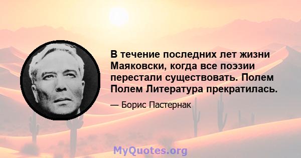 В течение последних лет жизни Маяковски, когда все поэзии перестали существовать. Полем Полем Литература прекратилась.