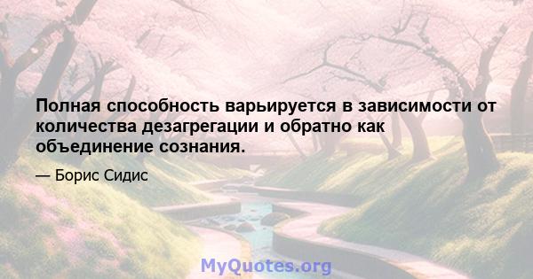 Полная способность варьируется в зависимости от количества дезагрегации и обратно как объединение сознания.