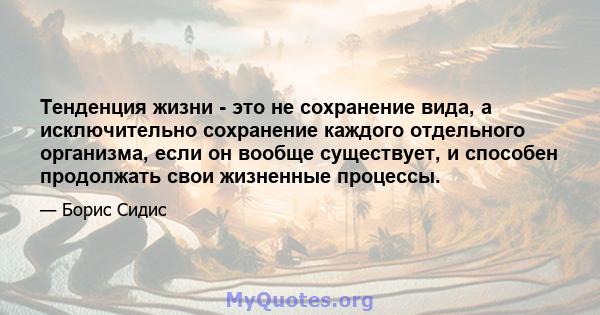 Тенденция жизни - это не сохранение вида, а исключительно сохранение каждого отдельного организма, если он вообще существует, и способен продолжать свои жизненные процессы.