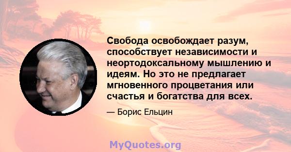 Свобода освобождает разум, способствует независимости и неортодоксальному мышлению и идеям. Но это не предлагает мгновенного процветания или счастья и богатства для всех.