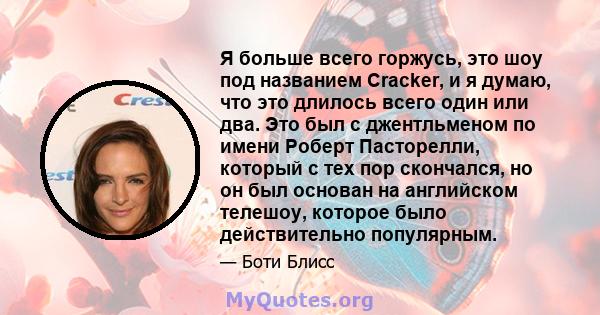 Я больше всего горжусь, это шоу под названием Cracker, и я думаю, что это длилось всего один или два. Это был с джентльменом по имени Роберт Пасторелли, который с тех пор скончался, но он был основан на английском