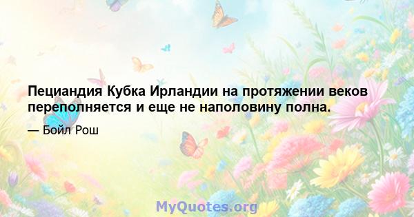 Пециандия Кубка Ирландии на протяжении веков переполняется и еще не наполовину полна.