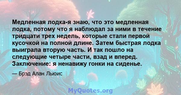 Медленная лодка-я знаю, что это медленная лодка, потому что я наблюдал за ними в течение тридцати трех недель, которые стали первой кусочкой на полной длине. Затем быстрая лодка выиграла вторую часть. И так пошло на