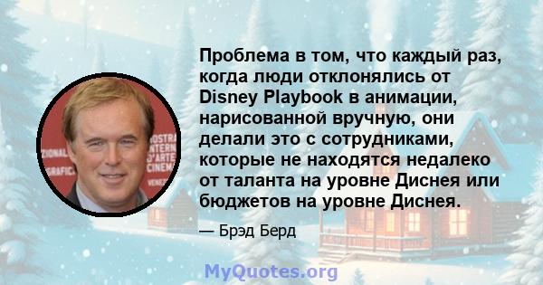 Проблема в том, что каждый раз, когда люди отклонялись от Disney Playbook в анимации, нарисованной вручную, они делали это с сотрудниками, которые не находятся недалеко от таланта на уровне Диснея или бюджетов на уровне 