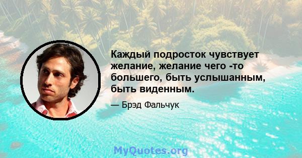 Каждый подросток чувствует желание, желание чего -то большего, быть услышанным, быть виденным.