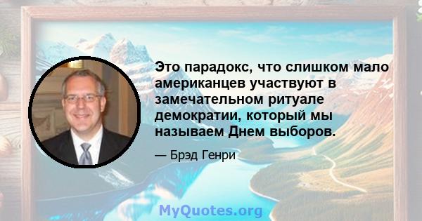 Это парадокс, что слишком мало американцев участвуют в замечательном ритуале демократии, который мы называем Днем выборов.