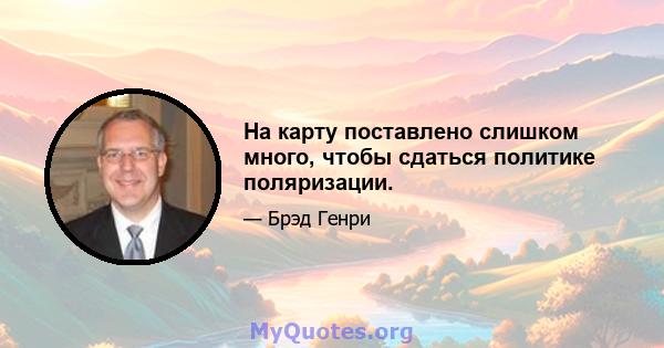 На карту поставлено слишком много, чтобы сдаться политике поляризации.