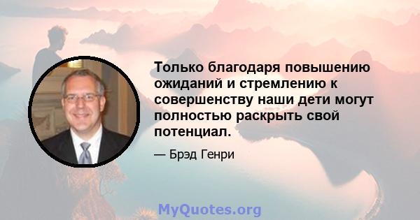 Только благодаря повышению ожиданий и стремлению к совершенству наши дети могут полностью раскрыть свой потенциал.