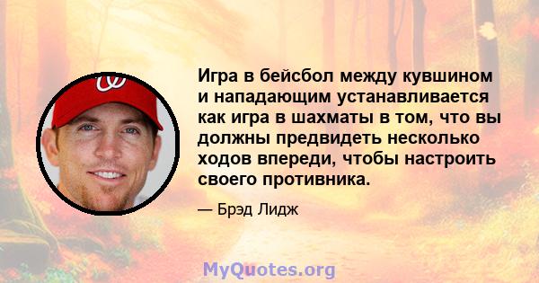 Игра в бейсбол между кувшином и нападающим устанавливается как игра в шахматы в том, что вы должны предвидеть несколько ходов впереди, чтобы настроить своего противника.