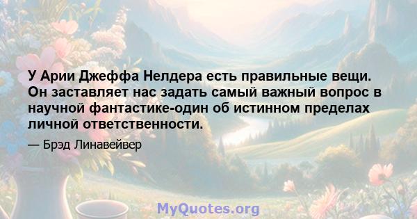 У Арии Джеффа Нелдера есть правильные вещи. Он заставляет нас задать самый важный вопрос в научной фантастике-один об истинном пределах личной ответственности.