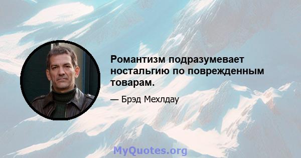 Романтизм подразумевает ностальгию по поврежденным товарам.