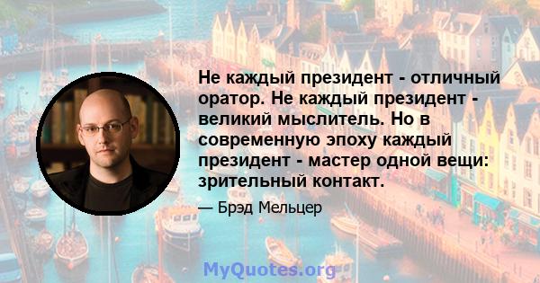 Не каждый президент - отличный оратор. Не каждый президент - великий мыслитель. Но в современную эпоху каждый президент - мастер одной вещи: зрительный контакт.