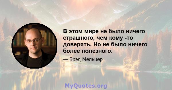 В этом мире не было ничего страшного, чем кому -то доверять. Но не было ничего более полезного.