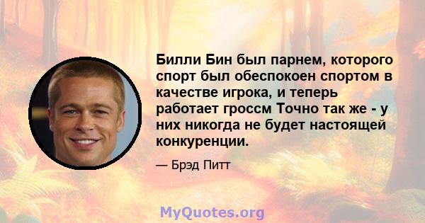 Билли Бин был парнем, которого спорт был обеспокоен спортом в качестве игрока, и теперь работает гроссм Точно так же - у них никогда не будет настоящей конкуренции.