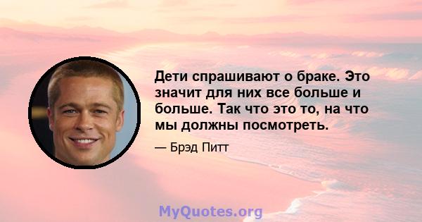 Дети спрашивают о браке. Это значит для них все больше и больше. Так что это то, на что мы должны посмотреть.