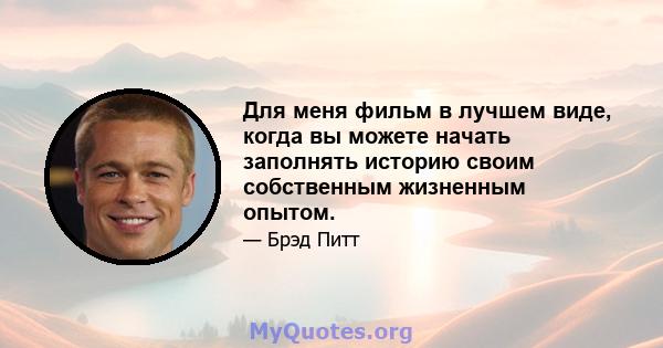 Для меня фильм в лучшем виде, когда вы можете начать заполнять историю своим собственным жизненным опытом.