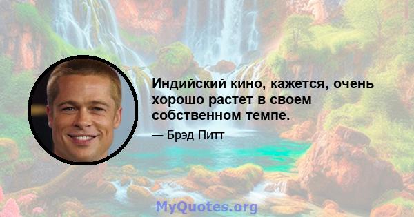 Индийский кино, кажется, очень хорошо растет в своем собственном темпе.