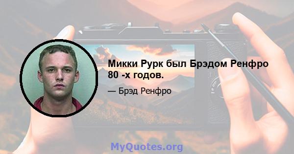 Микки Рурк был Брэдом Ренфро 80 ​​-х годов.