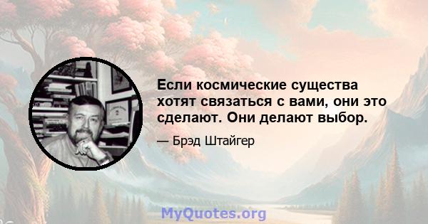 Если космические существа хотят связаться с вами, они это сделают. Они делают выбор.