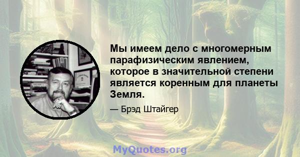 Мы имеем дело с многомерным парафизическим явлением, которое в значительной степени является коренным для планеты Земля.