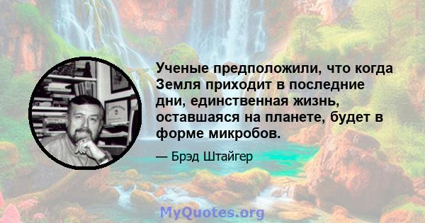 Ученые предположили, что когда Земля приходит в последние дни, единственная жизнь, оставшаяся на планете, будет в форме микробов.