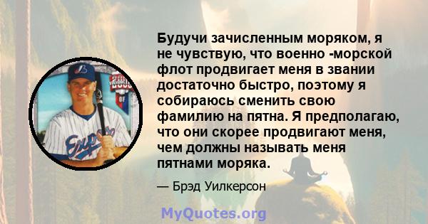 Будучи зачисленным моряком, я не чувствую, что военно -морской флот продвигает меня в звании достаточно быстро, поэтому я собираюсь сменить свою фамилию на пятна. Я предполагаю, что они скорее продвигают меня, чем