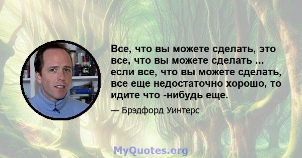 Все, что вы можете сделать, это все, что вы можете сделать ... если все, что вы можете сделать, все еще недостаточно хорошо, то идите что -нибудь еще.