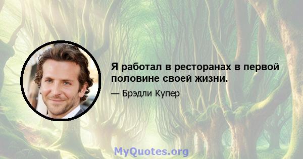 Я работал в ресторанах в первой половине своей жизни.