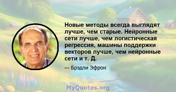 Новые методы всегда выглядят лучше, чем старые. Нейронные сети лучше, чем логистическая регрессия, машины поддержки векторов лучше, чем нейронные сети и т. Д.