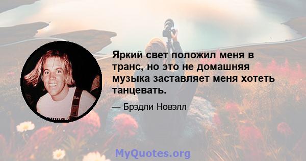 Яркий свет положил меня в транс, но это не домашняя музыка заставляет меня хотеть танцевать.