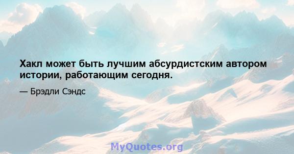 Хакл может быть лучшим абсурдистским автором истории, работающим сегодня.