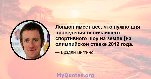 Лондон имеет все, что нужно для проведения величайшего спортивного шоу на земле [на олимпийской ставке 2012 года.