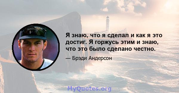 Я знаю, что я сделал и как я это достиг. Я горжусь этим и знаю, что это было сделано честно.