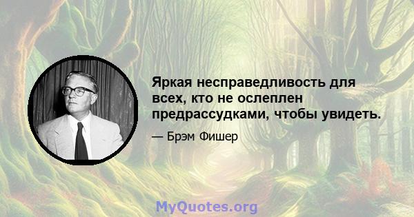 Яркая несправедливость для всех, кто не ослеплен предрассудками, чтобы увидеть.