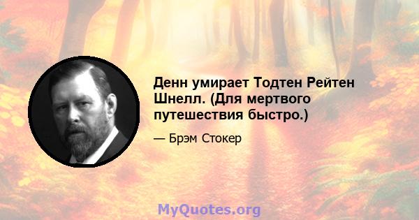 Денн умирает Тодтен Рейтен Шнелл. (Для мертвого путешествия быстро.)