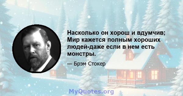 Насколько он хорош и вдумчив; Мир кажется полным хороших людей-даже если в нем есть монстры.