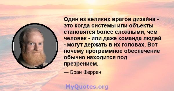 Один из великих врагов дизайна - это когда системы или объекты становятся более сложными, чем человек - или даже команда людей - могут держать в их головах. Вот почему программное обеспечение обычно находится под