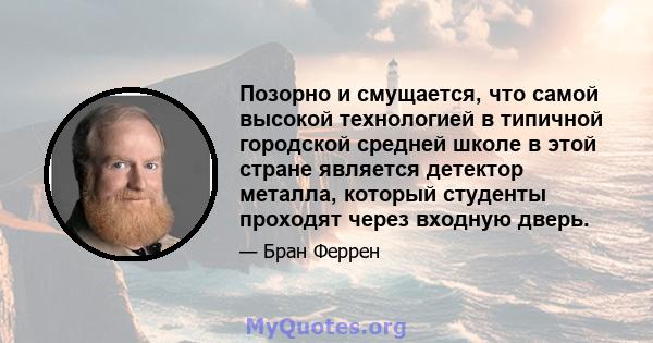 Позорно и смущается, что самой высокой технологией в типичной городской средней школе в этой стране является детектор металла, который студенты проходят через входную дверь.