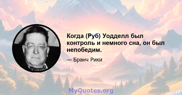 Когда (Руб) Уодделл был контроль и немного сна, он был непобедим.