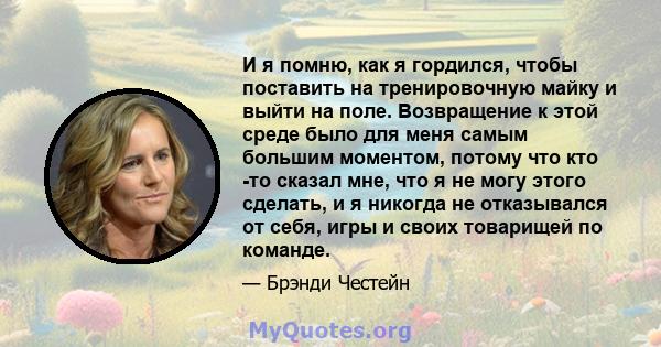 И я помню, как я гордился, чтобы поставить на тренировочную майку и выйти на поле. Возвращение к этой среде было для меня самым большим моментом, потому что кто -то сказал мне, что я не могу этого сделать, и я никогда