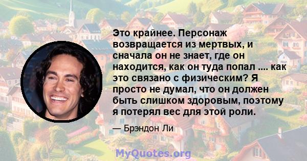 Это крайнее. Персонаж возвращается из мертвых, и сначала он не знает, где он находится, как он туда попал .... как это связано с физическим? Я просто не думал, что он должен быть слишком здоровым, поэтому я потерял вес