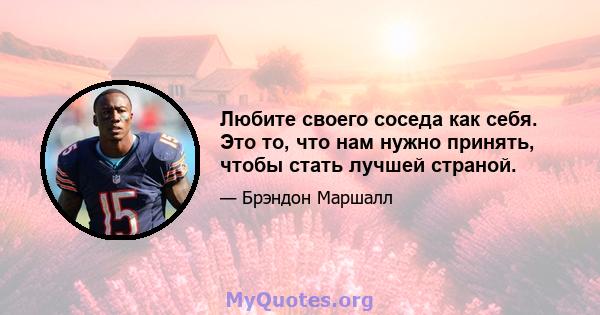 Любите своего соседа как себя. Это то, что нам нужно принять, чтобы стать лучшей страной.