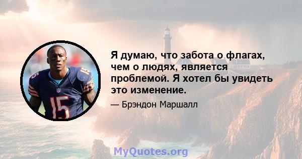 Я думаю, что забота о флагах, чем о людях, является проблемой. Я хотел бы увидеть это изменение.