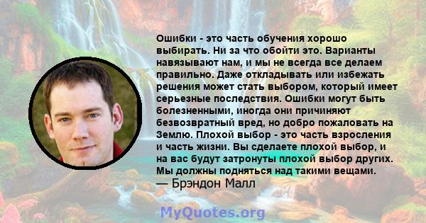 Ошибки - это часть обучения хорошо выбирать. Ни за что обойти это. Варианты навязывают нам, и мы не всегда все делаем правильно. Даже откладывать или избежать решения может стать выбором, который имеет серьезные