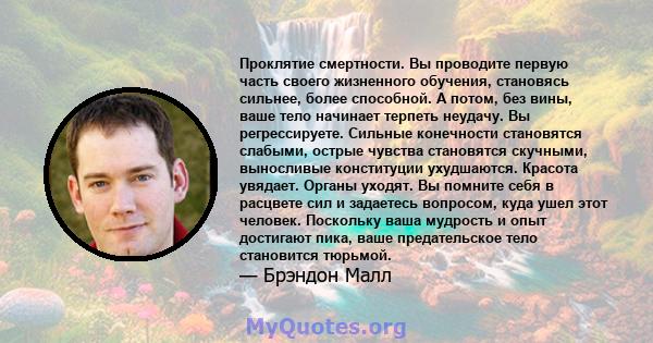 Проклятие смертности. Вы проводите первую часть своего жизненного обучения, становясь сильнее, более способной. А потом, без вины, ваше тело начинает терпеть неудачу. Вы регрессируете. Сильные конечности становятся