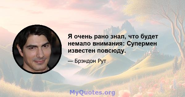 Я очень рано знал, что будет немало внимания: Супермен известен повсюду.