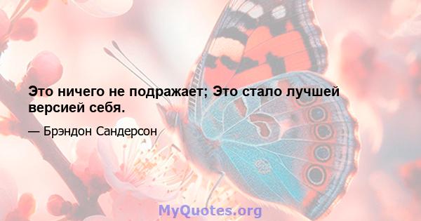 Это ничего не подражает; Это стало лучшей версией себя.